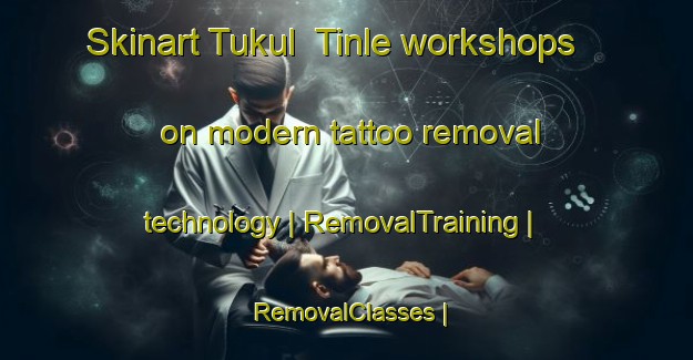 Skinart Tukul  Tinle workshops on modern tattoo removal technology | RemovalTraining | RemovalClasses | SkinartTraining-Eritrea